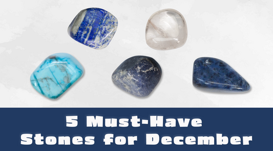 5 Must-Have Stones for December